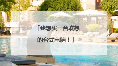 我想买一台联想的台式电脑!