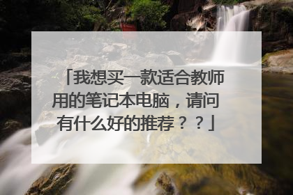 我想买一款适合教师用的笔记本电脑,请问有什么好的推荐??