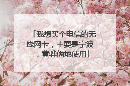我想买个电信的无线网卡,主要是宁波,黄骅俩地使用