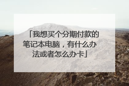 我想买个分期付款的笔记本电脑,有什么办法或者怎么办卡