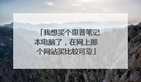 我想买个惠普笔记本电脑了，在网上那个网站买比较可靠