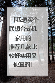 我想买个联想台式机 家用的 推荐几款比较好实用又便宜的