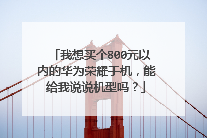 我想买个800元以内的华为荣耀手机，能给我说说机型吗？