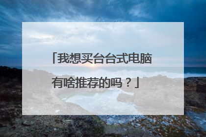 我想买台台式电脑有啥推荐的吗？