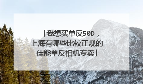我想买单反50D,上海有哪些比较正规的佳能单反相机专卖