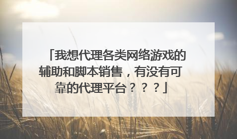 我想代理各类网络游戏的辅助和脚本销售，有没有可靠的代理平台？？？