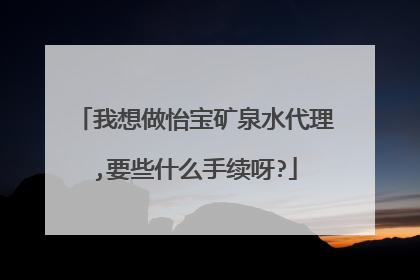 我想做怡宝矿泉水代理,要些什么手续呀?