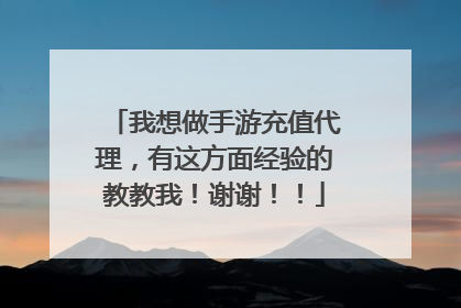 我想做手游充值代理，有这方面经验的教教我！谢谢！！