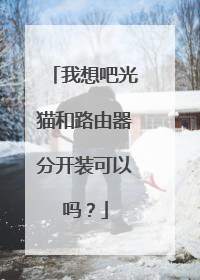 我想吧光猫和路由器分开装可以吗？
