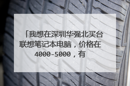 我想在深圳华强北买台联想笔记本电脑,价格在4000-5000,有懂行情的帮忙介绍几款性价比还可以的电脑