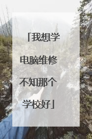 我想学电脑维修不知那个学校好