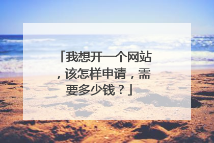 我想开一个网站，该怎样申请，需要多少钱？