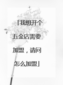 我想开个五金店需要加盟,请问怎么加盟