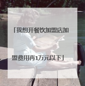 我想开餐饮加盟店加盟费用再1万元以下