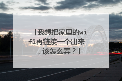 我想把家里的wifi再链接一个出来，该怎么弄？