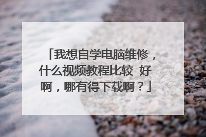 我想自学电脑维修,什么视频教程比较 好啊,哪有得下载啊?