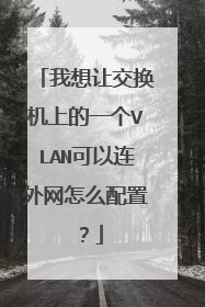 我想让交换机上的一个VLAN可以连外网怎么配置？