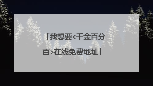我想要<千金百分百>在线免费地址