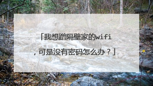 我想蹭隔壁家的wifi,可是没有密码怎么办?
