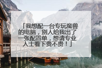 我想配一台专玩魔兽的电脑,别人给我出了一张配置单,想请专业人士看下贵不贵!
