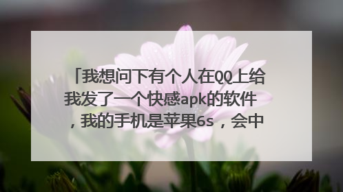 我想问下有个人在QQ上给我发了一个快感apk的软件，我的手机是苹果6s，会中毒泄露我的手机通讯录吗