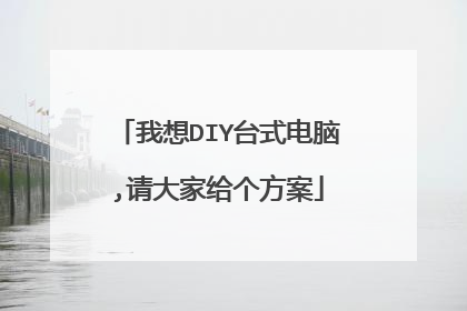 我想DIY台式电脑,请大家给个方案