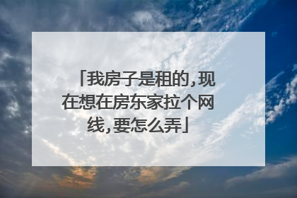 我房子是租的,现在想在房东家拉个网线,要怎么弄