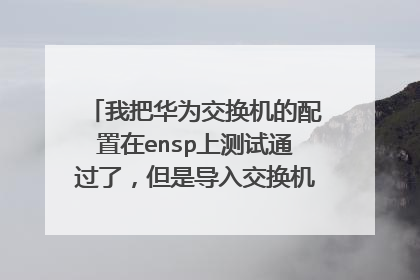 我把华为交换机的配置在ensp上测试通过了,但是导入交换机的时候有一条命令总是报错,就是图中命令