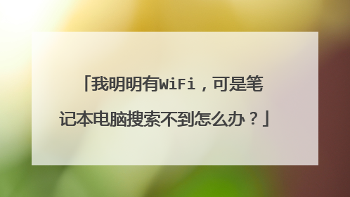 我明明有WiFi，可是笔记本电脑搜索不到怎么办？