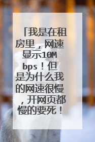 我是在租房里,网速显示10Mbps!但是为什么我的网速很慢,开网页都慢的要死!有谁能帮帮我!