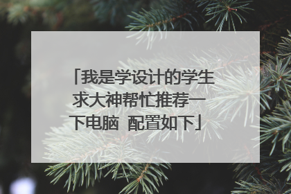 我是学设计的学生 求大神帮忙推荐一下电脑 配置如下