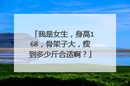 我是女生，身高168，骨架子大，瘦到多少斤合适啊？