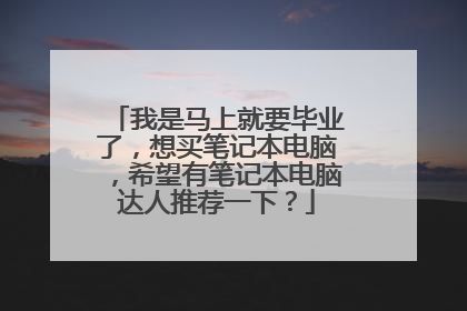 我是马上就要毕业了,想买笔记本电脑,希望有笔记本电脑达人推荐一下?