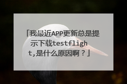 我最近APP更新总是提示下载testflight,是什么原因啊?
