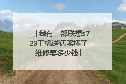 我有一部联想s720手机送话器坏了维修要多少钱
