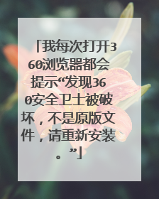 我每次打开360浏览器都会提示“发现360安全卫士被破坏,不是原版文件,请重新安装。”