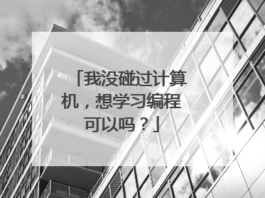 我没碰过计算机,想学习编程可以吗?