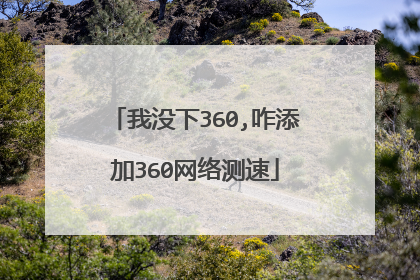 我没下360,咋添加360网络测速