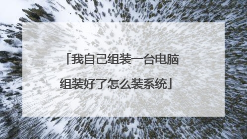 我自己组装一台电脑组装好了怎么装系统