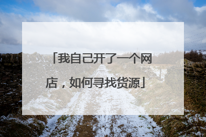 我自己开了一个网店,如何寻找货源