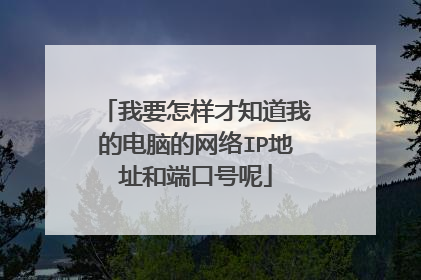 我要怎样才知道我的电脑的网络IP地址和端口号呢