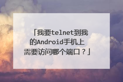 我要telnet到我的Android手机上需要访问哪个端口？