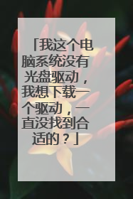 我这个电脑系统没有光盘驱动，我想下载一个驱动，一直没找到合适的？