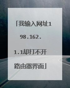 我输入网址198.162.1.1却打不开路由器界面