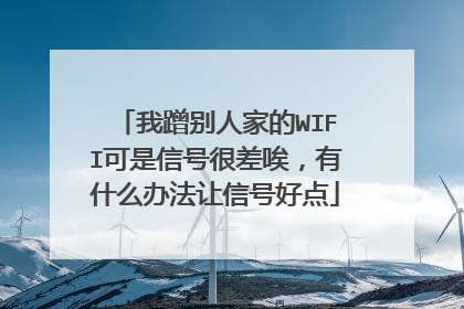 我蹭别人家的WIFI可是信号很差唉,有什么办法让信号好点
