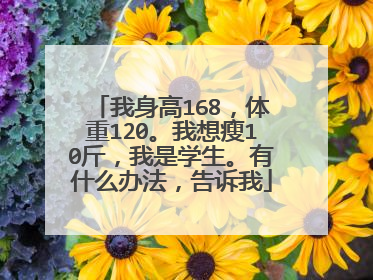 我身高168,体重120。我想瘦10斤,我是学生。有什么办法,告诉我