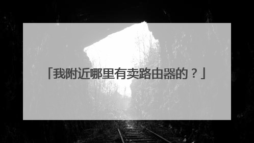 我附近哪里有卖路由器的?