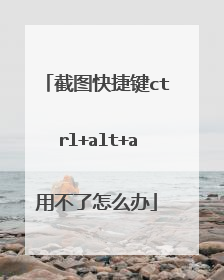 截图快捷键ctrl+alt+a用不了怎么办