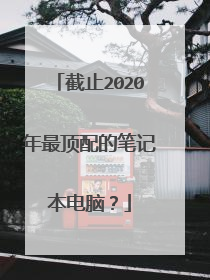 截止2020年最顶配的笔记本电脑？