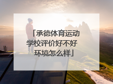 承德体育运动学校评价好不好 环境怎么样